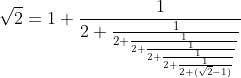 \sqrt{2} = 1+\frac{1}{2+\frac{1}{2+\frac{1}{2+\frac{1}{2+\frac{1}{2+\frac{1}{2+(\sqrt{2}-1)}}}}}}